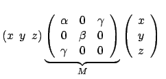 $\displaystyle \left( x   y   z \right)
\underbrace{\left( \begin{array}{ccc...
...{array} \right)}_{M}
\left( \begin{array}{cc} x  y  z\end{array} \right)  $