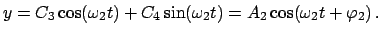 $\displaystyle y = C_{3} \cos(\omega_{2} t) + C_{4} \sin(\omega_{2} t) = A_{2} \cos(\omega_{2}
t + \varphi_{2})   .$