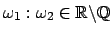 $ \omega_1 : \omega_2 \in {\mathbb{R}} \backslash {\mathbb{Q}} $