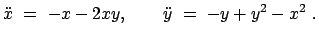 $\displaystyle \ddot{x}  =  - x - 2 x y, \qquad \ddot{y}  =  - y + y^2 - x^2  .$