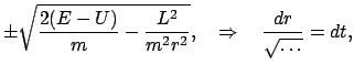 $\displaystyle \pm \sqrt{\frac{2(E-U)}{m} - \frac{L^{2}}{m^{2} r^{2}}} , \quad \Rightarrow \quad
\frac{dr}{\sqrt{\ldots}} = dt,$