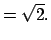 $ = \sqrt {2} . $