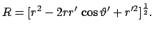 $\displaystyle R = [r^{2} - 2rr'   \cos \vartheta' + r'^{2}]^{\frac{1}{2}}.
$